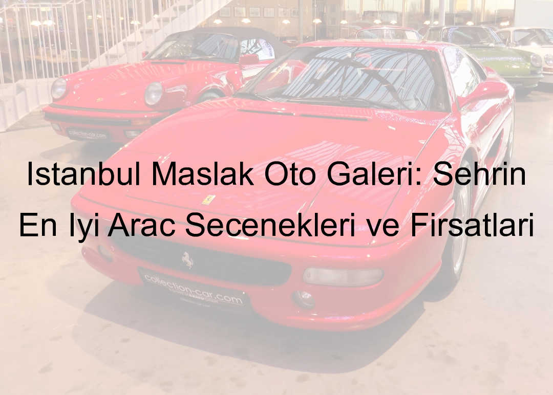 İstanbul Maslak Oto Galeri: Şehrin En İyi Araç Seçenekleri ve Fırsatları